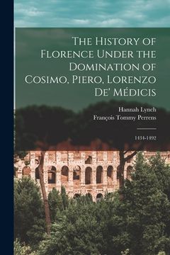 portada The History of Florence Under the Domination of Cosimo, Piero, Lorenzo de' Médicis: 1434-1492 (en Inglés)