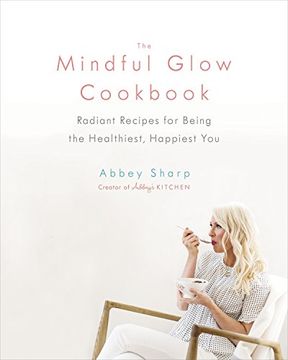 portada The Mindful Glow Cookbook: Radiant Recipes for Being the Healthiest, Happiest you 