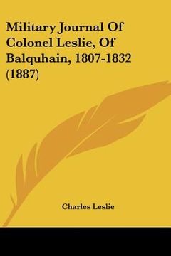 portada military journal of colonel leslie, of balquhain, 1807-1832 (1887) (en Inglés)