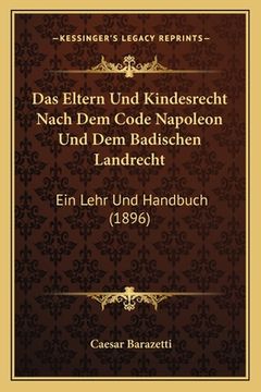portada Das Eltern Und Kindesrecht Nach Dem Code Napoleon Und Dem Badischen Landrecht: Ein Lehr Und Handbuch (1896) (en Alemán)