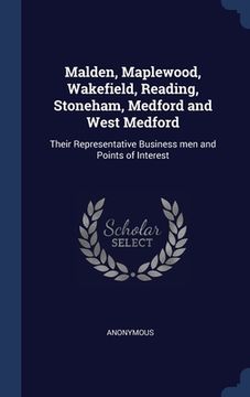 portada Malden, Maplewood, Wakefield, Reading, Stoneham, Medford and West Medford: Their Representative Business men and Points of Interest (en Inglés)