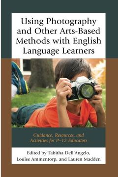 portada Using Photography and Other Arts-Based Methods With English Language Learners: Guidance, Resources, and Activities for P-12 Educators