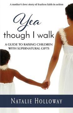 portada Yea Though I Walk: A Guide To Raising Children with Supernatural Gifts (en Inglés)