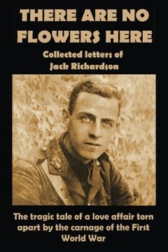 portada There Are No Flowers Here: Collected Letters of Jack Richardson