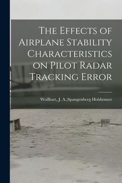 portada The Effects of Airplane Stability Characteristics on Pilot Radar Tracking Error (en Inglés)