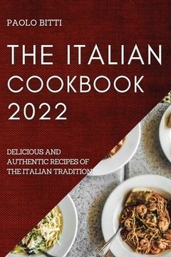 portada The Italian Cookbook 2022: Delicious and Authentic Recipes of the Italian Tradition (in English)