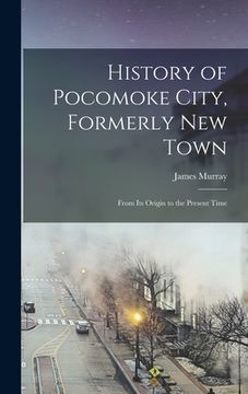 portada History of Pocomoke City, Formerly New Town: From its Origin to the Present Time (en Inglés)