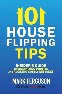 portada 101 House Flipping Tips: Insider's Guide to Maximizing Profits and Avoiding Costly Mistakes (in English)
