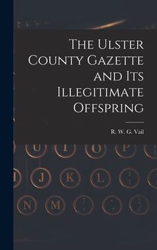 portada The Ulster County Gazette and Its Illegitimate Offspring (in English)