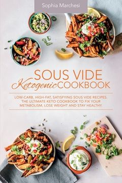 portada Sous Vide Ketogenic Cookbook: Low-carb, High-fat, Satisfying Sous Vide Recipes. The Ultimate Keto Cookbook to fix Your Metabolism, Lose Weight and S
