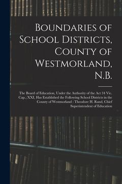 portada Boundaries of School Districts, County of Westmorland, N.B. [microform]: the Board of Education, Under the Authority of the Act 34 Vic. Cap., XXI, Has (en Inglés)