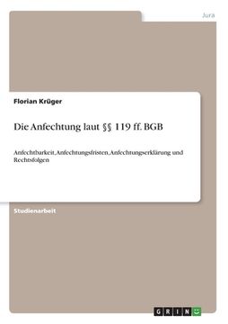 portada Die Anfechtung laut §§ 119 ff. BGB: Anfechtbarkeit, Anfechtungsfristen, Anfechtungserklärung und Rechtsfolgen (in German)