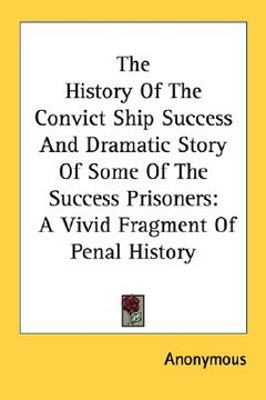 portada the history of the convict ship success and dramatic story of some of the success prisoners: a vivid fragment of penal history (en Inglés)