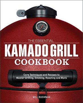 portada The Essential Kamado Grill Cookbook: Core Techniques and Recipes to Master Grilling, Smoking, Roasting, and More (in English)