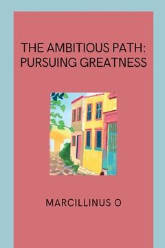 portada The Ambitious Path: Pursuing Greatness (en Inglés)
