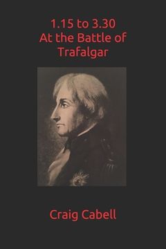 portada 1.15 to 3.30 at the Battle of Trafalgar (en Inglés)