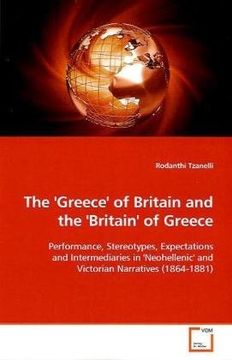portada The 'Greece' of Britain and the 'Britain' of Greece: Performance, Stereotypes, Expectations and Intermediaries in 'Neohellenic' and Victorian Narratives (1864-1881)