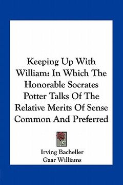 portada keeping up with william: in which the honorable socrates potter talks of the relative merits of sense common and preferred (en Inglés)