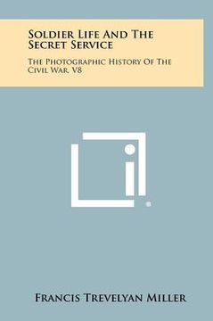portada soldier life and the secret service: the photographic history of the civil war, v8