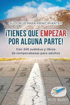 portada Tienes que Empezar por Alguna Parte! | Sudokus Para Principiantes | con 240 Sudokus y Libros de Rompecabezas Para Adultos (in Spanish)