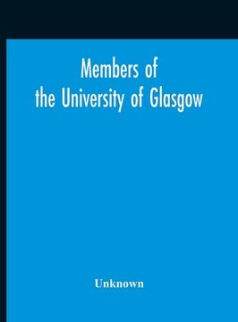 portada Members Of The University Of Glasgow, And The University Contingent Of The Officers Training Corps Who Served With The Forces Of The Crown, 1914-1919 (en Inglés)