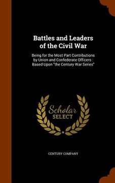 portada Battles and Leaders of the Civil War: Being for the Most Part Contributions by Union and Confederate Officers: Based Upon "the Century War Series" (en Inglés)