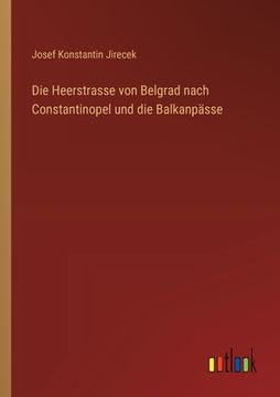 portada Die Heerstrasse von Belgrad nach Constantinopel und die Balkanpässe (in German)