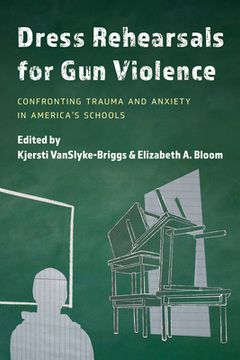 portada Dress Rehearsals for Gun Violence: Confronting Trauma and Anxiety in America's Schools (en Inglés)