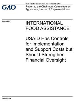 portada International food assistance, USAID has controls for implementation and support costs but should strengthen financial oversight : report to the ... on Agriculture, House of Representatives.
