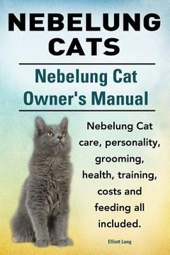 portada Nebelung Cats. Nebelung Cat Owners Manual. Nebelung Cat care, personality, grooming, health, training, costs and feeding all included. (en Inglés)