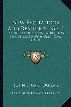 portada new recitations and readings, no. 1: a choice collection, which has been selected with great care (1893) (in English)