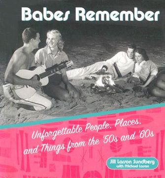 portada babes remember: unforgettable people, places, and things from the 50s and 60s (en Inglés)