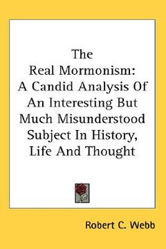 portada the real mormonism: a candid analysis of an interesting but much misunderstood subject in history, life and thought (en Inglés)