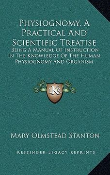 portada physiognomy, a practical and scientific treatise: being a manual of instruction in the knowledge of the human physiognomy and organism (en Inglés)