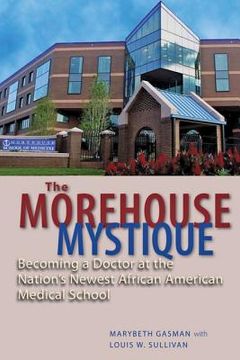 portada the morehouse mystique: becoming a doctor at the nation ` s newest african american medical school (in English)
