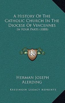portada a history of the catholic church in the diocese of vincennes: in four parts (1888) (en Inglés)
