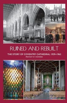 portada Ruined and Rebuilt: The Story of Coventry Cathedral 1939-1962 (in English)