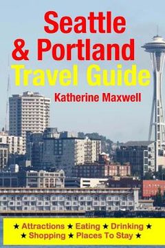 portada Seattle & Portland Travel Guide: Attractions, Eating, Drinking, Shopping & Places To Stay (en Inglés)