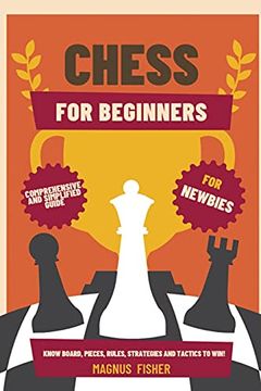 portada Chess for Beginners: Comprehensive And Simplified Guide To Know Board, Pieces, Rules, Strategies And Tactics To Win! (en Inglés)