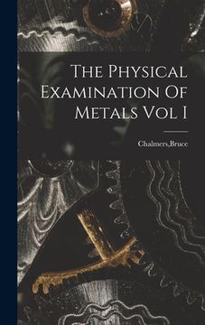 portada The Physical Examination Of Metals Vol I (in English)