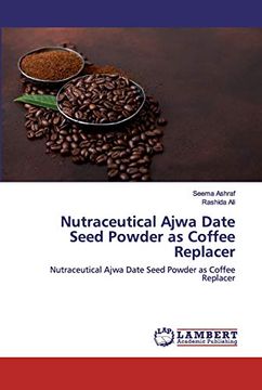 portada Nutraceutical Ajwa Date Seed Powder as Coffee Replacer: Nutraceutical Ajwa Date Seed Powder as Coffee Replacer (en Inglés)