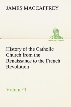 portada history of the catholic church from the renaissance to the french revolution - volume 1 (en Inglés)