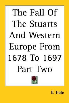 portada the fall of the stuarts and western europe from 1678 to 1697 part two (en Inglés)