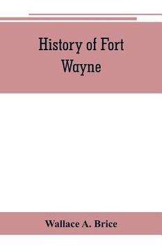 portada History of Fort Wayne, from the earliest known accounts of this point, to the present period. Embracing an extended view of the aboriginal tribes of t (in English)