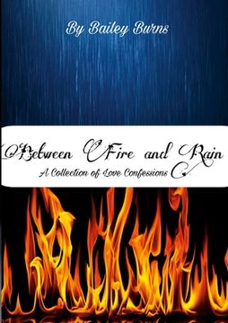 portada Between Fire and Rain: A Collection of Love Confessions (en Inglés)