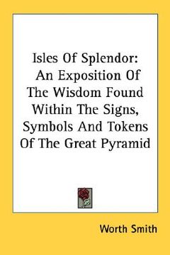 portada isles of splendor: an exposition of the wisdom found within the signs, symbols and tokens of the great pyramid (in English)