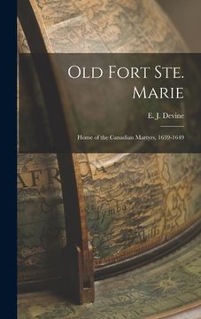 portada Old Fort Ste. Marie: Home of the Canadian Martyrs, 1639-1649 (en Inglés)