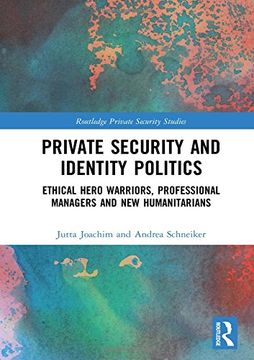 portada Private Security and Identity Politics: Ethical Hero Warriors, Professional Managers and new Humanitarians (Routledge Private Security Studies) 