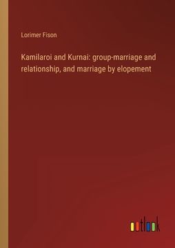 portada Kamilaroi and Kurnai: group-marriage and relationship, and marriage by elopement (en Inglés)