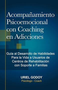 portada Acompañamiento Psicoemocional con Coaching en Adicciones: Guía al Desarrollo de Habilidades Para la Vida a Usuarios de Centros de Rehabilitación con S